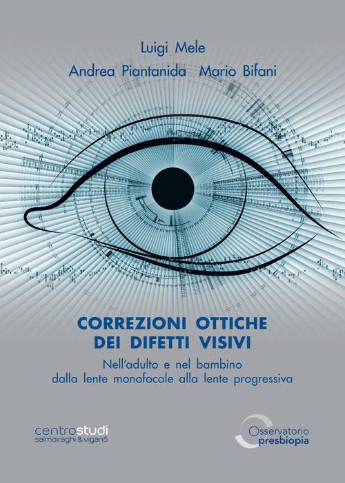 Correzioni ottiche dei difetti visivi nell'adulto e nel bambino. Dalla lente monofocale alla lente progressiva. Ediz. illustrata - Luigi Mele,Andrea Piantanida,Mario Bifani - copertina