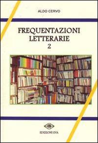 Frequentazioni letterarie. Vol. 2 - Aldo Cervo - copertina