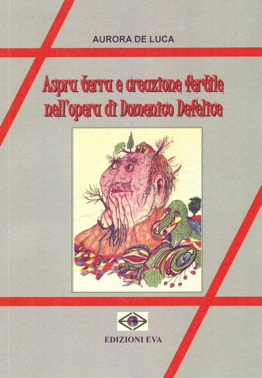 Aspra terra e creazione fertile nell'opera di Domenico Defelice - Aurora De Luca - copertina