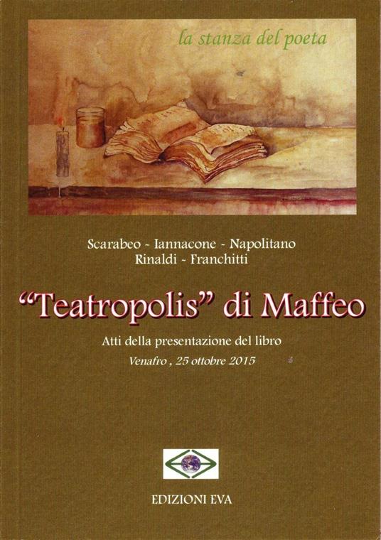 «Teatropolis» di Maffeo. Atti della Presentazione del libro (Venafro, 25 ottobre 2015) - Vincenzina Scarabeo,Iannacone,Napolitano - copertina