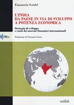 L' India: da paese in via di sviluppo a potenza economica. Strategia di sviluppo e ruolo dei mercati finanziari internazionali