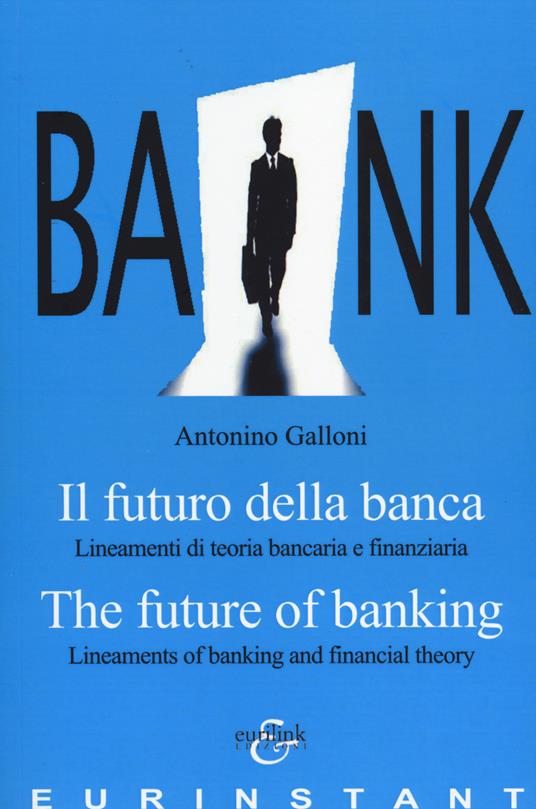 Il futuro della banca. Lineamenti di teoria bancaria e finanziaria. Ediz. italiana e inglese - Antonino Galloni - copertina