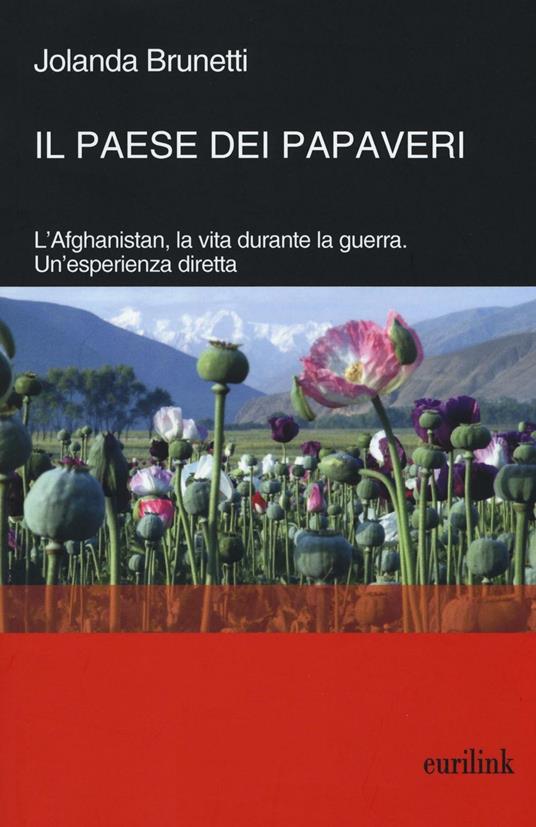Il paese dei papaveri. L'Afghanistan, la vita durante la Guerra. Un'esperienza diretta - Jolanda Brunetti - copertina