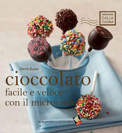 Cioccolato facile e veloce con il microonde - Denis Buosi - copertina
