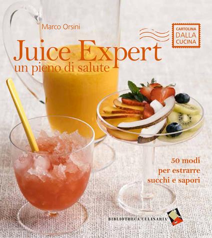 Juice expert. Un pieno di salute. 50 modi per estrarre succhi e sapori - Marco Orsini - copertina