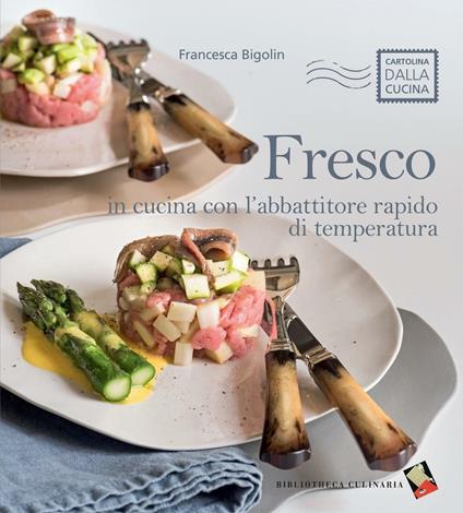 Fresco. In cucina con l'abbattitore rapido di temperatura. Ediz. a colori - Francesca Bigolin - copertina