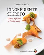 L'ingrediente segreto. Frutta a guscio e frutta secca. Ediz. a colori