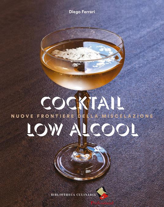 Cocktail low alcool. Nuove frontiere della miscelazione - Diego Ferrari - copertina
