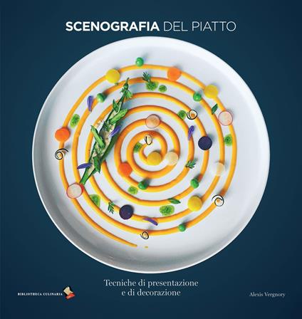 Scenografia del piatto. Tecniche di presentazione e di decorazione. Ediz. a colori - Alexis Vergnory - copertina