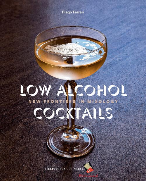 Low Alcohol Cocktails. New frontiers in mixology. Ediz. a colori - Diego Ferrari - copertina