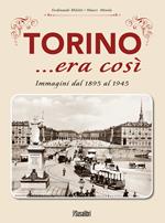 Torino... era così. Immagini dal 1895 al 1945