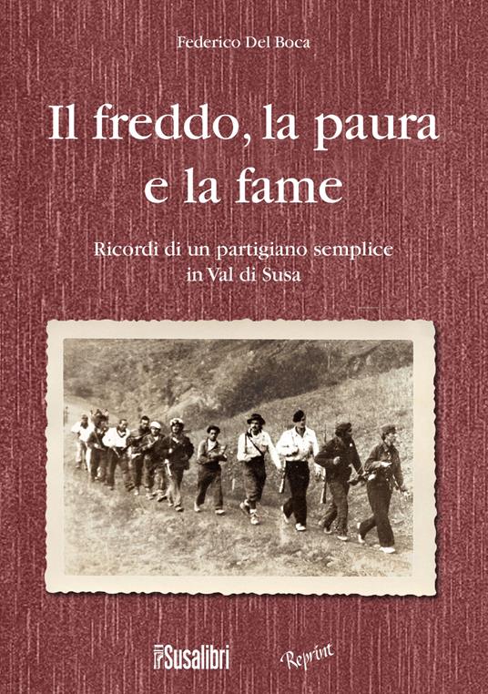 Il freddo, la paura e la fame. Ricordi di un partigiano semplice in Val di Susa - Federico Del Boca - copertina