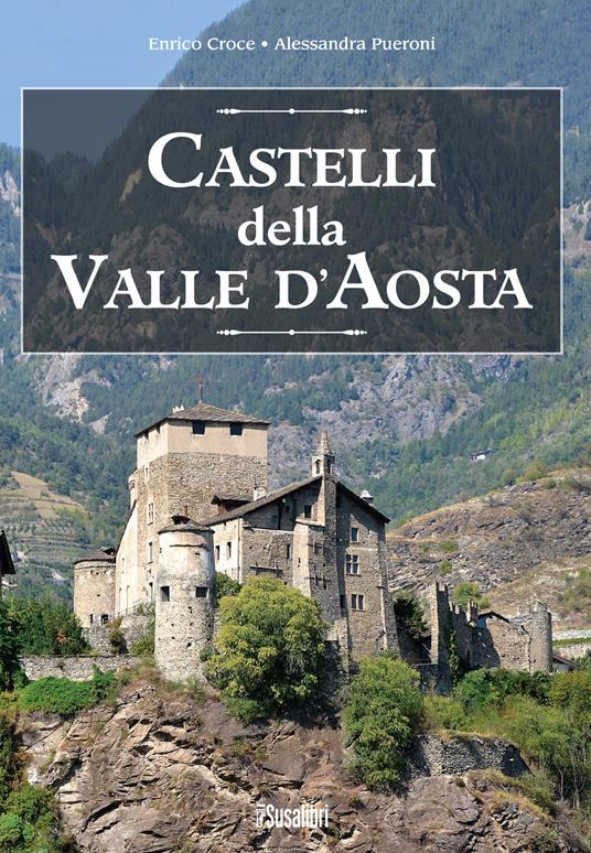 Castelli della Valle d'Aosta - Enrico Croce,Alessandra Pueroni - copertina