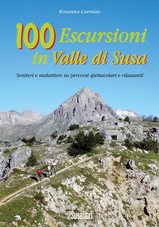 100 escursioni in Valle di Susa. Sentieri e mulattiere su percorsi spettacolari e rilassanti - Rosanna Carnisio - copertina