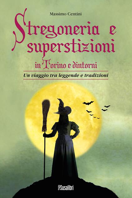 Stregoneria e superstizioni in Torino e dintorni. Un viaggio tra leggende e tradizioni - Massimo Centini - copertina