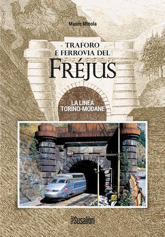 Traforo e ferrovia del Frejus. La linea Torino-Modane - Mauro Minola - copertina