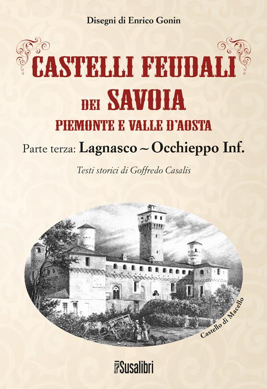 Castelli feudali dei Savoia Piemonte e Valle d'Aosta. Parte terza: Lagnasco-Occhieppo Inferiore - Goffredo Casalis - copertina