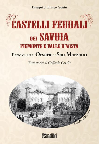 Castelli feudali dei Savoia Piemonte e Valle d'Aosta. Parte quarta: Orsara-San Marzano - Goffredo Casalis - copertina