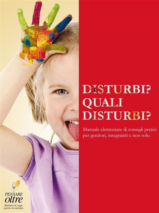 Disturbi? Quali disturbi? Vademecum elementare per genitori, insegnanti e non solo - AA.VV.,PENSARE oltre - ebook