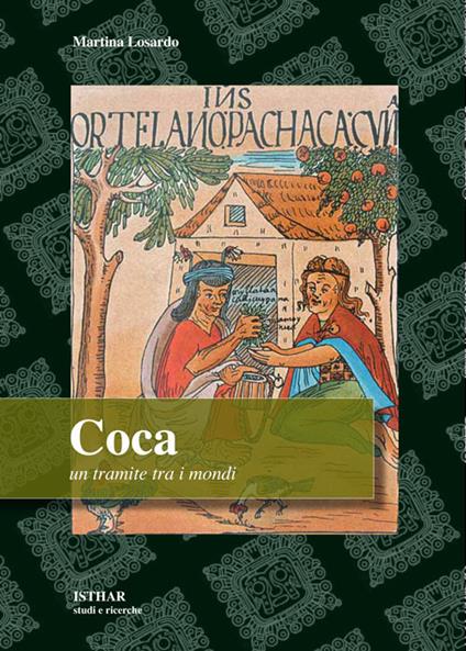 Coca. Un tramite tra i mondi. Miti, contraddizioni e pratiche identitarie sulla hoja sagrada degli Inca - Martina Losardo - copertina