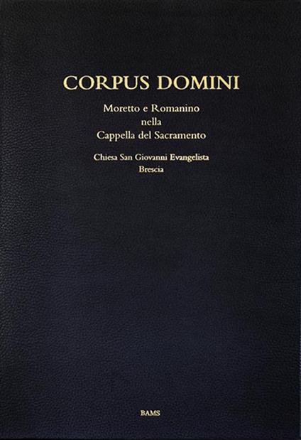 Corpus domini. Moretto e Romanino nella Cappella del Sacramento. Chiesa San Giovanni Evangelista, Brescia. Ediz. illustrata - Barbara M. Savy - copertina