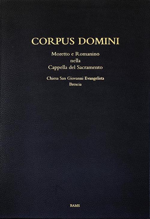 Corpus domini. Moretto e Romanino nella Cappella del Sacramento. Chiesa San Giovanni Evangelista, Brescia. Ediz. illustrata - Barbara M. Savy - copertina