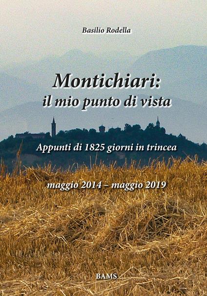 Montichiari: il mio punto di vista. Appunti di 1825 giorni in trincea. Maggio 2014-maggio 2019. Ediz. illustrata - Basilio Rodella - copertina