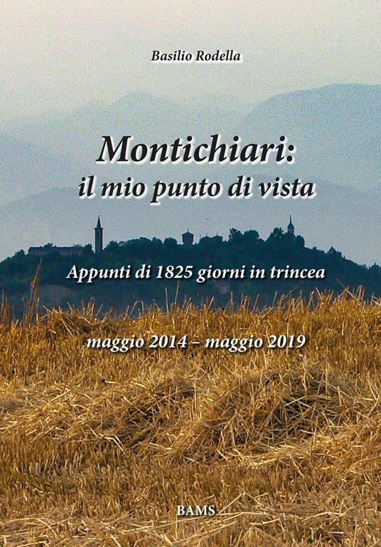 Montichiari: il mio punto di vista. Appunti di 1825 giorni in trincea. Maggio 2014-maggio 2019. Ediz. illustrata - Basilio Rodella - copertina