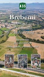 Brebemi. Non solo autostrada. Strumento per incontrare città, paesi, cultura e arte. Ediz. illustrata