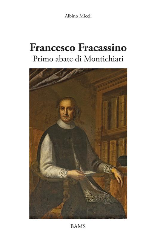 Francesco Fracassino. Primo abate di Montichiari. Ediz. illustrata - Albino Miceli - copertina