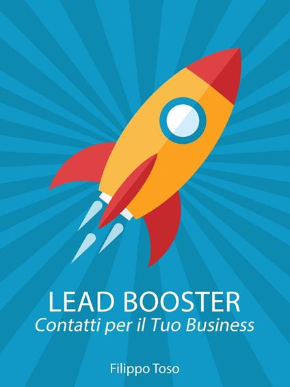 Lead booster. Contatti per il tuo business - Filippo Toso - ebook