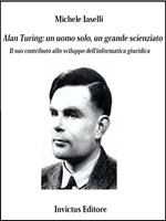 Alan Turing: un uomo solo, un grande scienziato. Il suo contributo allo sviluppo dell'informatica giuridica