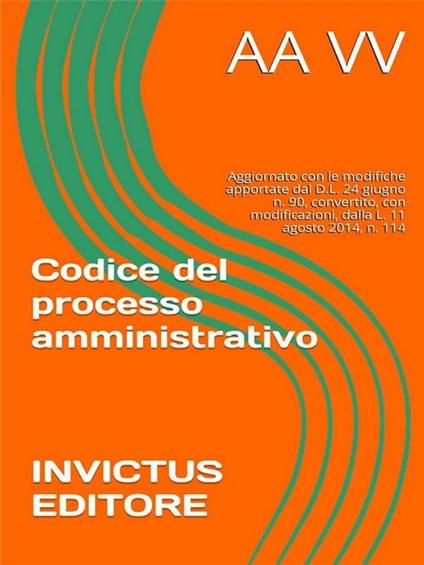 Codice del processo amministrativo. Aggiornato con le modifiche apportate dal D.L. 24 giugno 2014, n. 90, convertito, con modificazioni, dalla L. 11 agosto 2014, n. 114 - AA.VV. - ebook