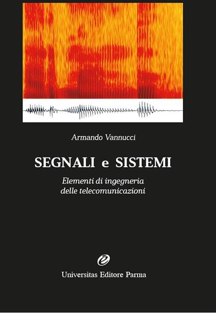 Segnali e sistemi. Elementi di ingegneria delle telecomunicazioni - Armando Vannucci - copertina