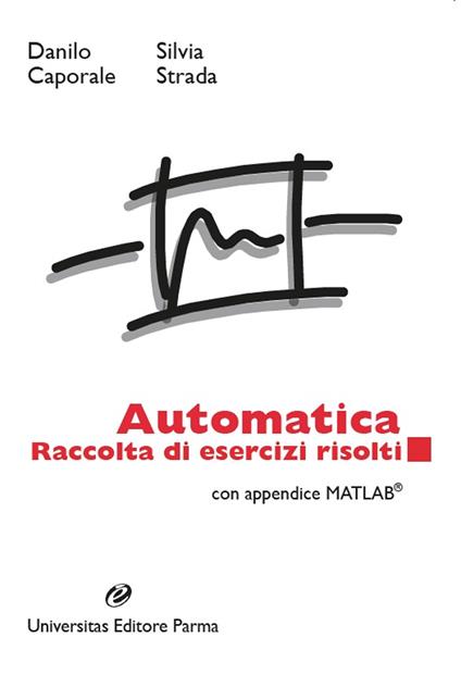 Automatica. Raccolta di esercizi risolti. Con appendice matlab - Danilo Caporale,Silvia Strada - copertina