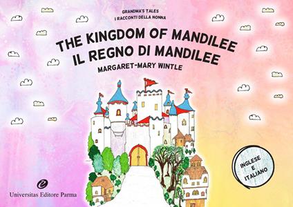 The Kingdom of Mandilee. Grandma's tales-Il regno di Mandilee. I racconti della nonna. Ediz. bilingue - Margaret-Mary Wintle - copertina
