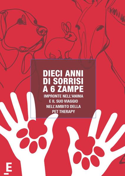 Dieci anni di sorrisi a 6 zampe. Impronte nell'anima e il suo viaggio nell'ambito della pet therapy - Marta Viappiani - copertina