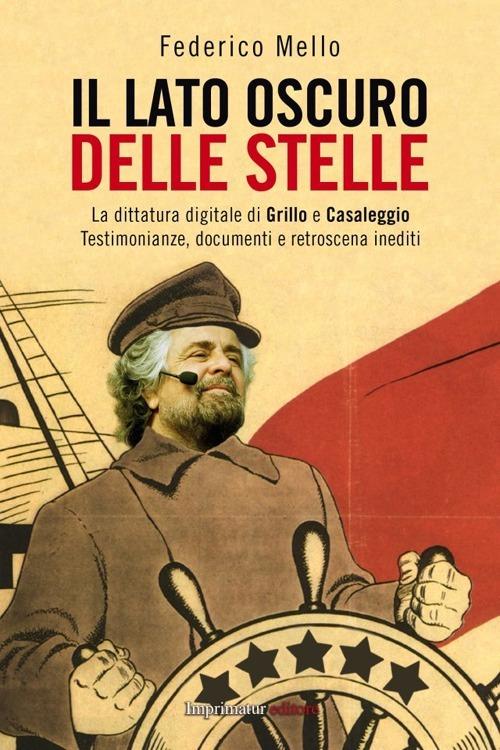 Il lato oscuro delle stelle. La dittatura digitale di Grillo e Casaleggio. Testimonianze, documenti e retroscena inediti - Federico Mello - copertina