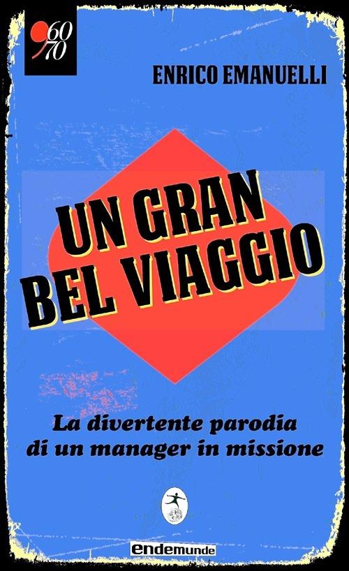 Un gran bel viaggio. La divertente parodia di un manager in missione - Enrico Emanuelli - copertina