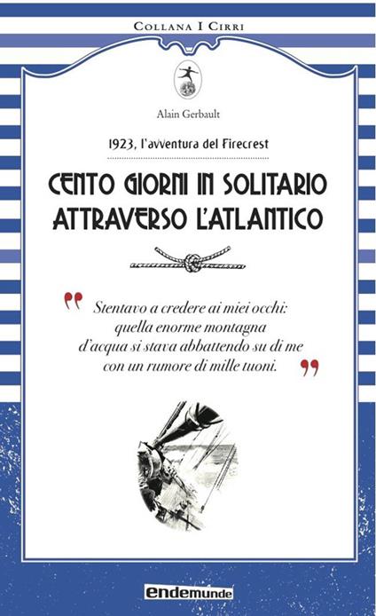 Cento giorni in solitario attraverso l'Altantico. 1923, l'avventura del Firecrest - Alain Gerbault - copertina