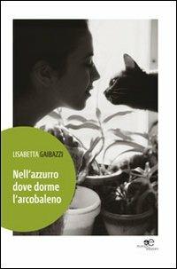 Nell'azzurro dove dorme l'arcobaleno - Lisabetta Gaibazzi - copertina