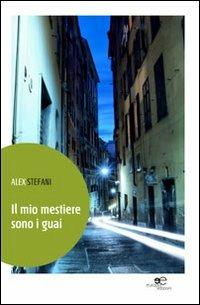 Il mio mestiere sono i guai - Alex Stefani - copertina
