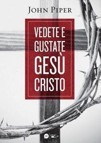 Vedete e gustate Gesù Cristo - John Piper - copertina