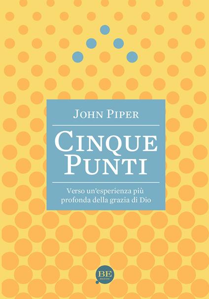 Cinque punti. Verso un'esperienza più profonda della grazia di Dio - John Piper - copertina