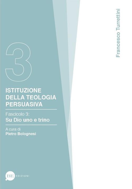 Istituzione della teologia persuasiva. Vol. 3: Su Dio uno e trino. - Francesco Turrettini - copertina