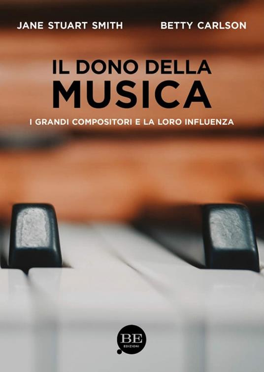 Il dono della musica. I grandi compositori e la loro influenza - Jane Stuart Smith,Betty Carlson - copertina