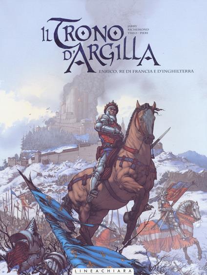 Il trono d'argilla. Vol. 2: Enrico, re di Francia e d'Inghilterra. - Nicolas Jarry,France Richemond,Theo Caneschi - copertina