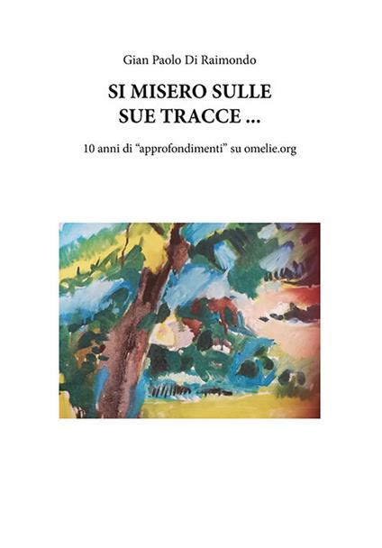 Si misero sulle sue tracce .... 10 anni di «approfondimenti» su omelie.org - Gian Paolo Di Raimondo - copertina