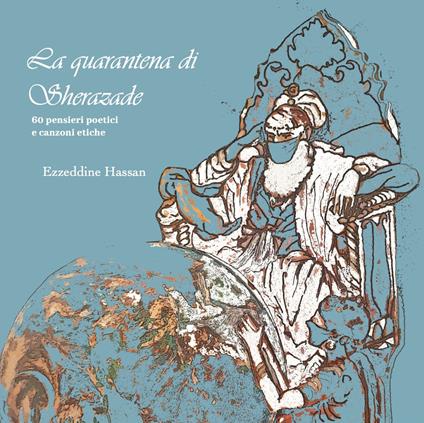 La quarantena di Scherazade. 60 pensieri poetici e canzoni etiche. Ediz. illustrata - Hassan Ezzeddine - copertina