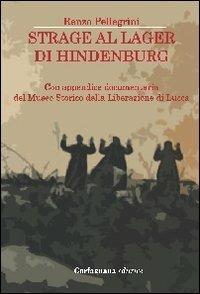 Strage al lager di Hindenburg. Con appendice documentaria del museo storico della liberazione di Lucca - Renzo Pellegrini - copertina